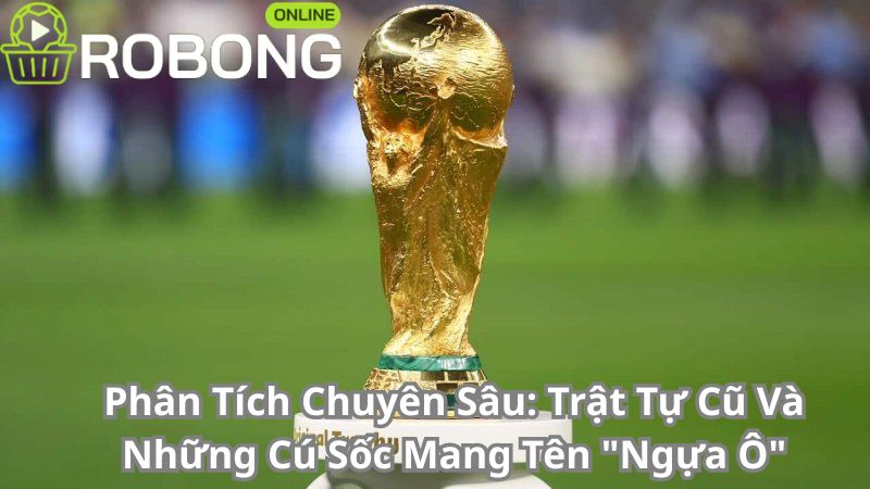 Phân Tích Chuyên Sâu: Trật Tự Cũ Và Những Cú Sốc Mang Tên "Ngựa Ô" Phân Tích Chuyên Sâu: Trật Tự Cũ Và Những Cú Sốc Mang Tên "Ngựa Ô"